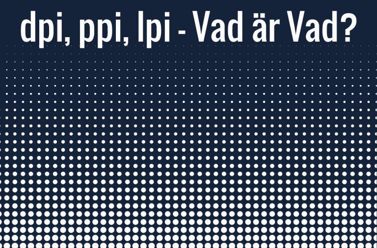 dpi ppi lpi - Vad är vad?